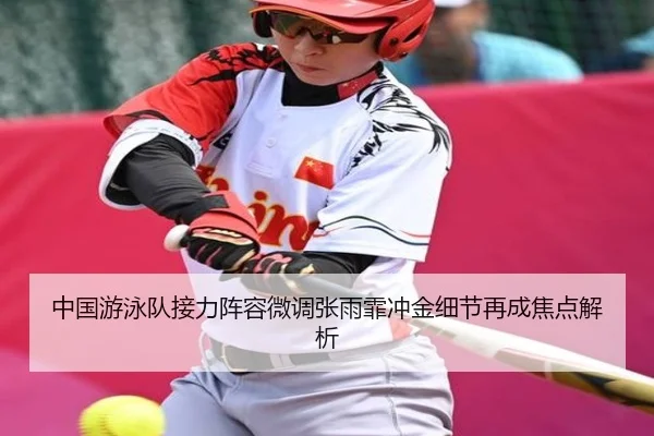中国游泳队接力阵容微调张雨霏冲金细节再成焦点解析